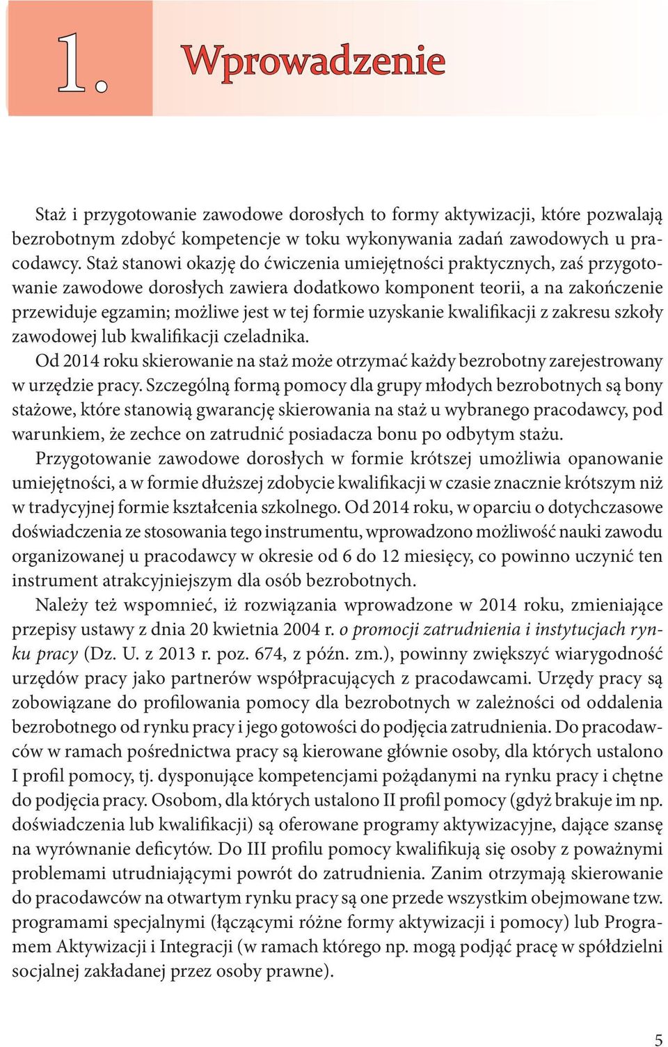 uzyskanie kwalifikacji z zakresu szkoły zawodowej lub kwalifikacji czeladnika. Od 2014 roku skierowanie na staż może otrzymać każdy bezrobotny zarejestrowany w urzędzie pracy.