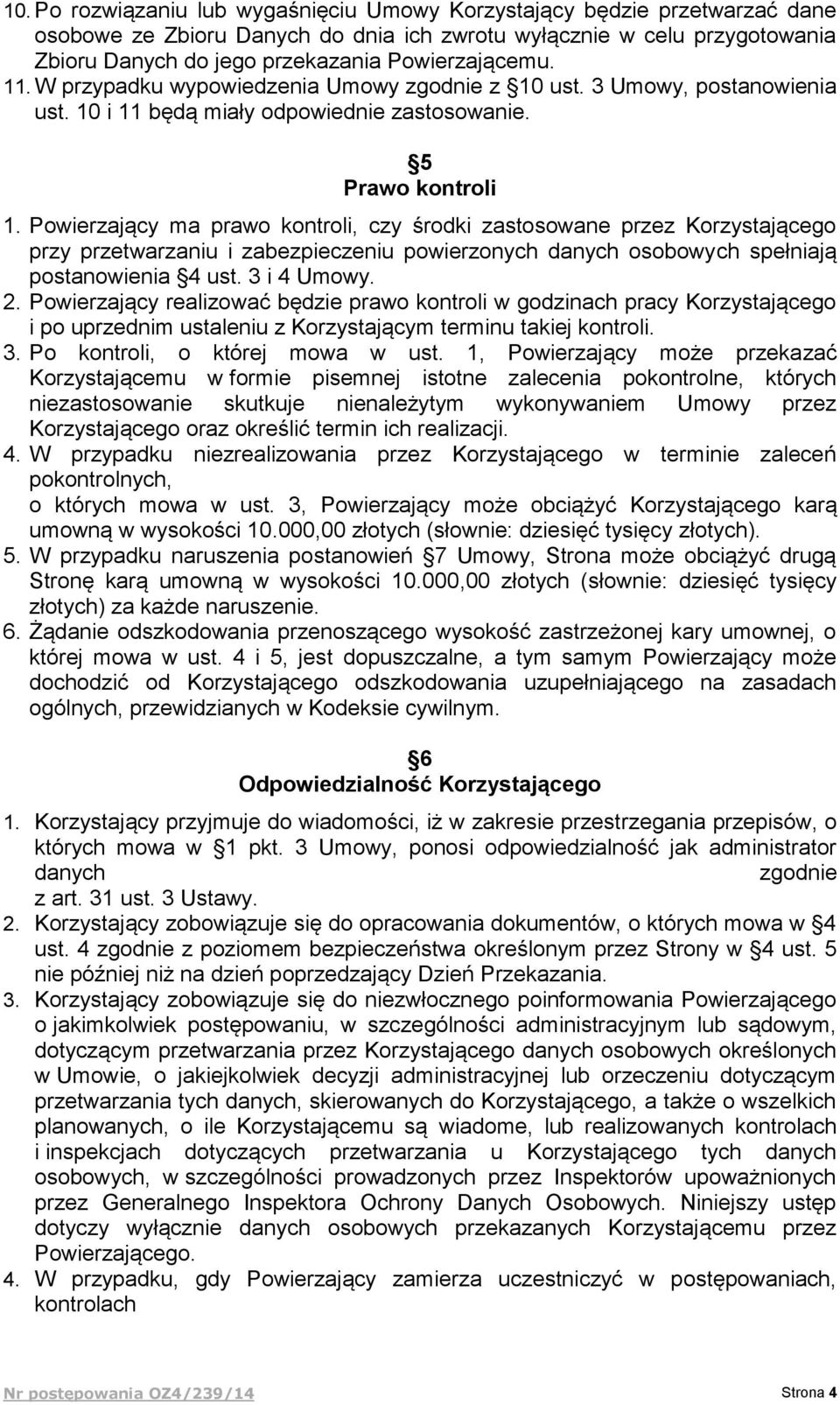 Powierzający ma prawo kontroli, czy środki zastosowane przez Korzystającego przy przetwarzaniu i zabezpieczeniu powierzonych danych osobowych spełniają postanowienia 4 ust. 3 i 4 Umowy. 2.