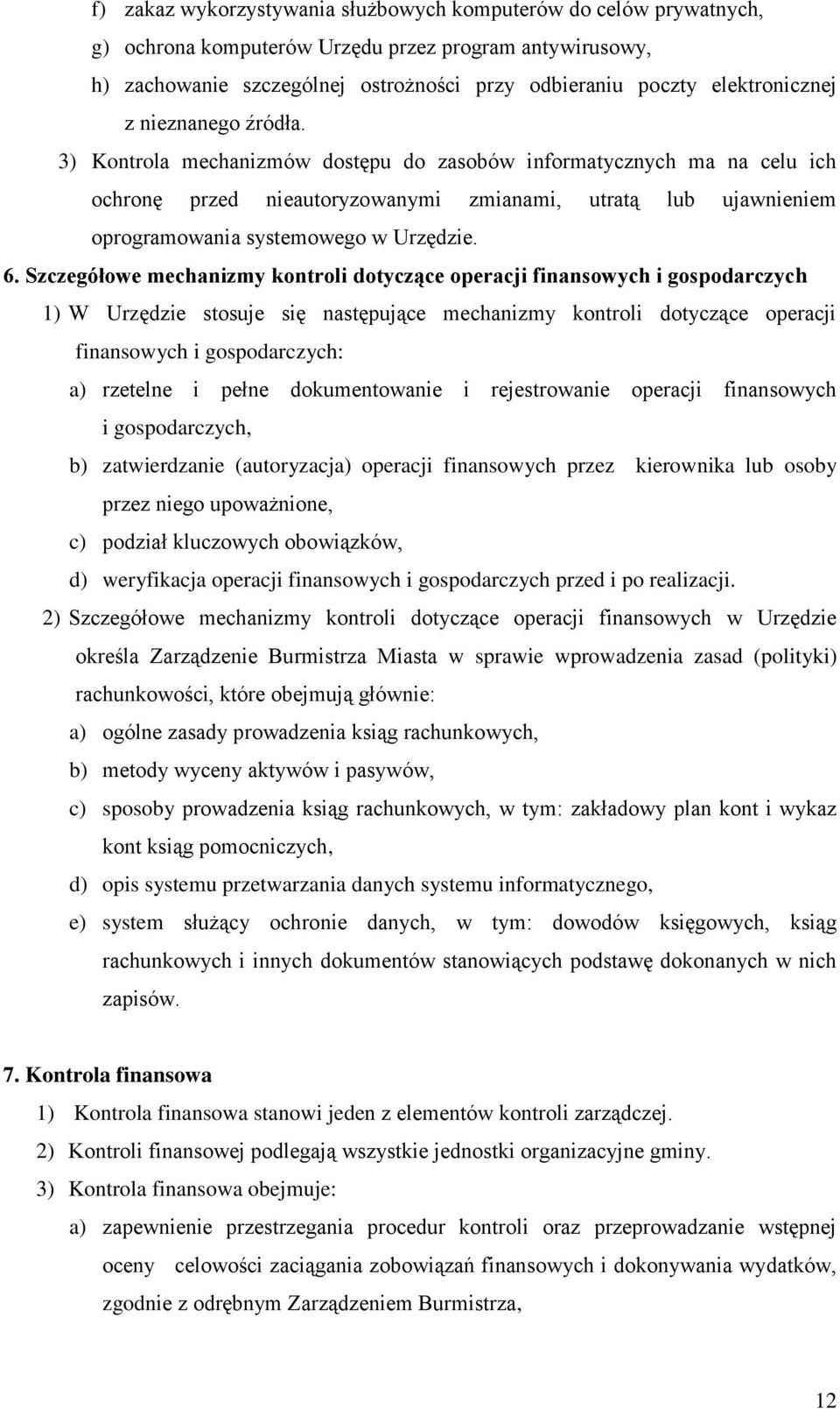 3) Kontrola mechanizmów dostępu do zasobów informatycznych ma na celu ich ochronę przed nieautoryzowanymi zmianami, utratą lub ujawnieniem oprogramowania systemowego w Urzędzie. 6.