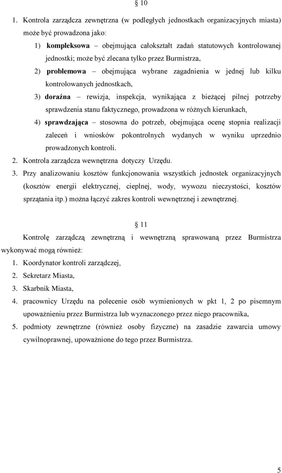 sprawdzenia stanu faktycznego, prowadzona w różnych kierunkach, 4) sprawdzająca stosowna do potrzeb, obejmująca ocenę stopnia realizacji zaleceń i wniosków pokontrolnych wydanych w wyniku uprzednio