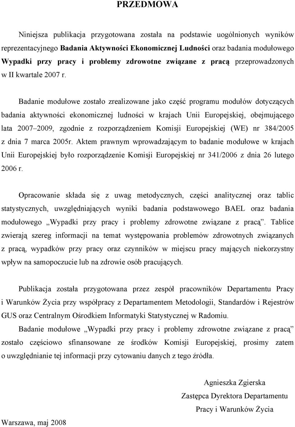 Badanie modułowe zostało zrealizowane jako część programu modułów dotyczących badania aktywności ekonomicznej ludności w krajach Unii Europejskiej, obejmującego lata 2007 2009, zgodnie z