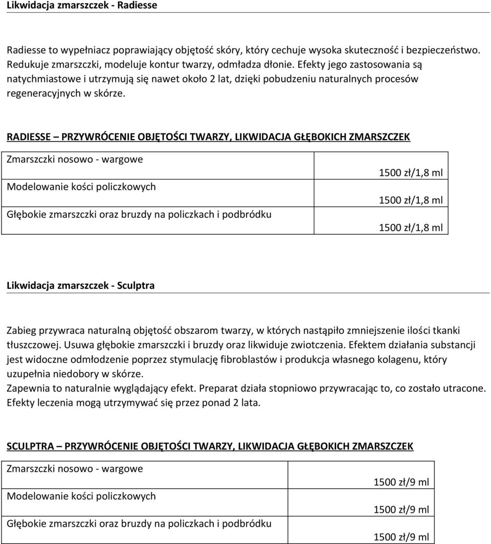 RADIESSE PRZYWRÓCENIE OBJĘTOŚCI TWARZY, LIKWIDACJA GŁĘBOKICH ZMARSZCZEK Zmarszczki nosowo - wargowe Modelowanie kości policzkowych Głębokie zmarszczki oraz bruzdy na policzkach i podbródku 1500