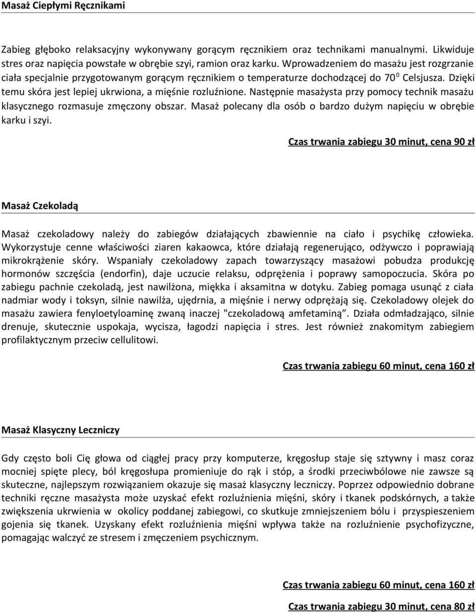 Następnie masażysta przy pomocy technik masażu klasycznego rozmasuje zmęczony obszar. Masaż polecany dla osób o bardzo dużym napięciu w obrębie karku i szyi.