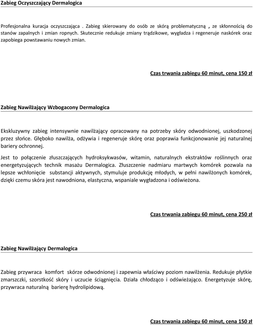 Czas trwania zabiegu 60 minut, cena 150 zł Zabieg Nawilżający Wzbogacony Dermalogica Ekskluzywny zabieg intensywnie nawilżający opracowany na potrzeby skóry odwodnionej, uszkodzonej przez słońce.