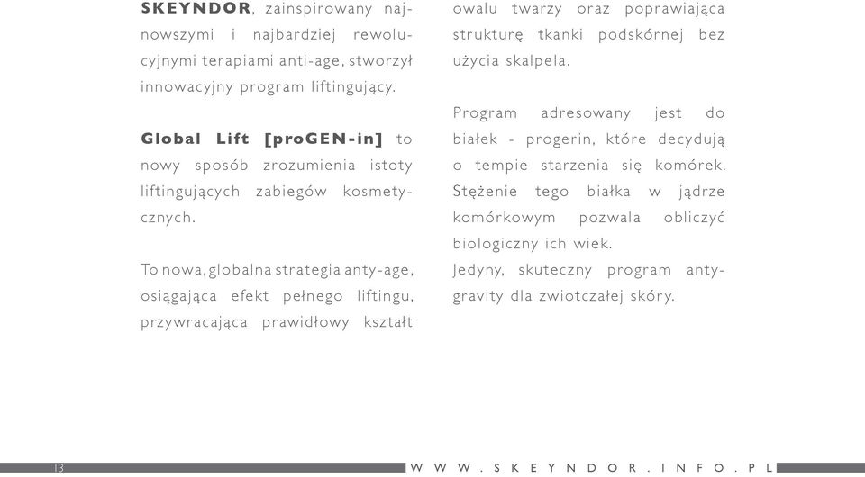 To nowa, globalna strategia anty-age, osiągająca efekt pełnego liftingu, przywracająca prawidłowy kształt owalu twarzy oraz poprawiająca strukturę tkanki podskórnej bez