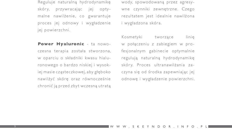 równocześnie chronić ją przed zbyt wczesną utratą wody, spowodowaną przez agresywne czynniki zewnętrzne. Czego rezultatem jest idealnie nawilżona i wygładzona skóra.