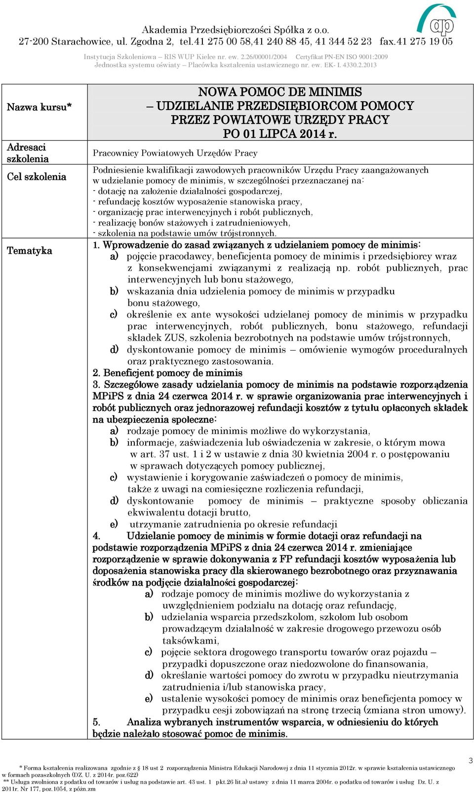 założenie działalności gospodarczej, - refundację kosztów wyposażenie stanowiska pracy, - organizację prac interwencyjnych i robót publicznych, - realizację bonów stażowych i zatrudnieniowych, - na