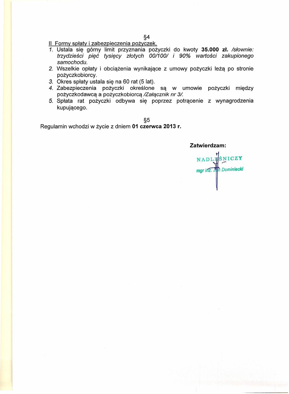 Wszelkie opłaty i obciążenia wynikające z umowy pożyczki leżą po stronie pożyczkobiorcy. 3. Okres spłaty ustala się na 60 rat (5 lat). 4.