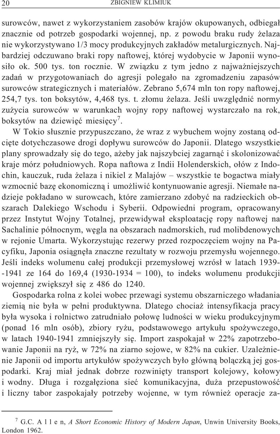 W związku z tym jedno z najważniejszych zadań w przygotowaniach do agresji polegało na zgromadzeniu zapasów surowców strategicznych i materiałów. Zebrano 5,674 mln ton ropy naftowej, 254,7 tys.