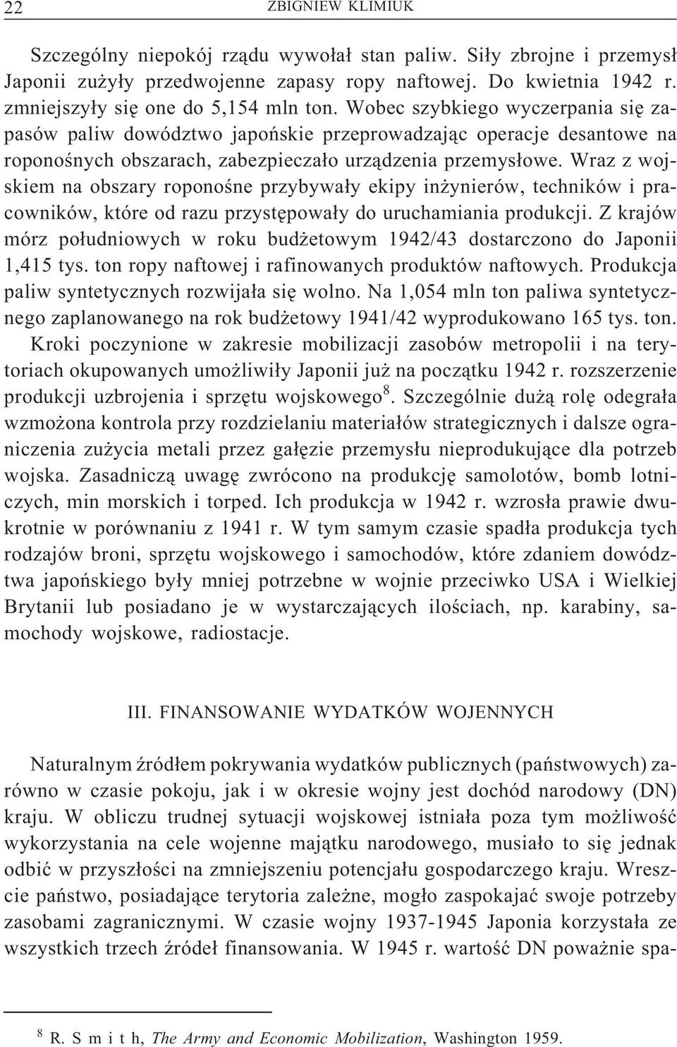 Wraz z wojskiem na obszary roponośne przybywały ekipy inżynierów, techników i pracowników, które od razu przystępowały do uruchamiania produkcji.