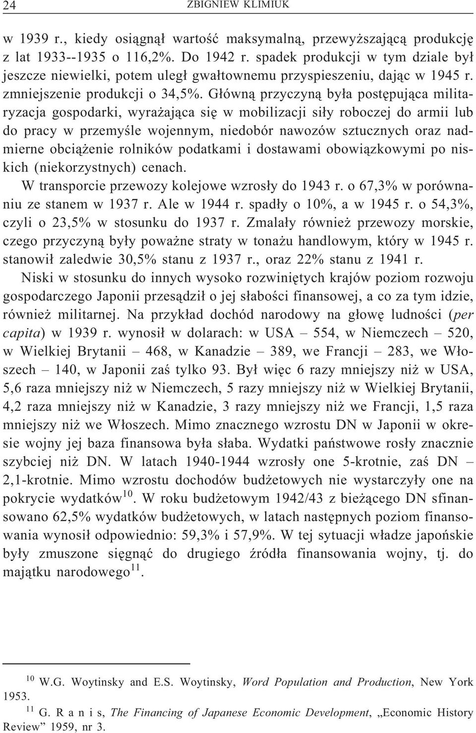 Główną przyczyną była postępująca militaryzacja gospodarki, wyrażająca się w mobilizacji siły roboczej do armii lub do pracy w przemyśle wojennym, niedobór nawozów sztucznych oraz nadmierne