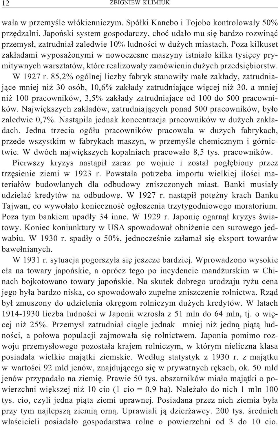 Poza kilkuset zakładami wyposażonymi w nowoczesne maszyny istniało kilka tysięcy prymitywnych warsztatów, które realizowały zamówienia dużych przedsiębiorstw. W 1927 r.