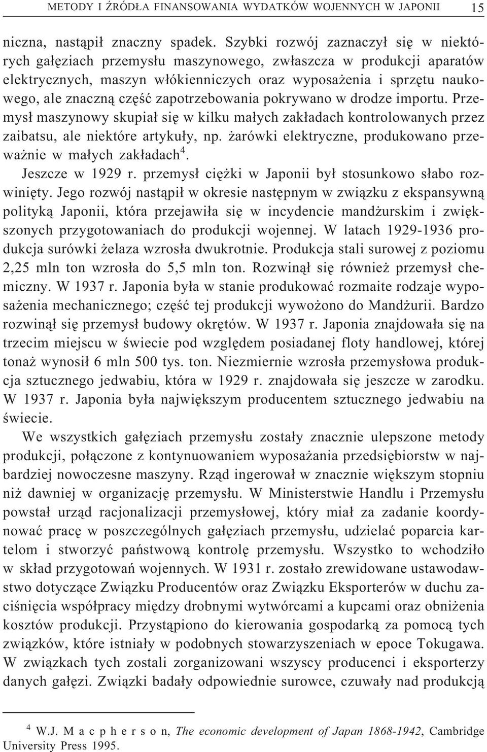 zapotrzebowania pokrywano w drodze importu. Przemysł maszynowy skupiał się w kilku małych zakładach kontrolowanych przez zaibatsu, ale niektóre artykuły, np.