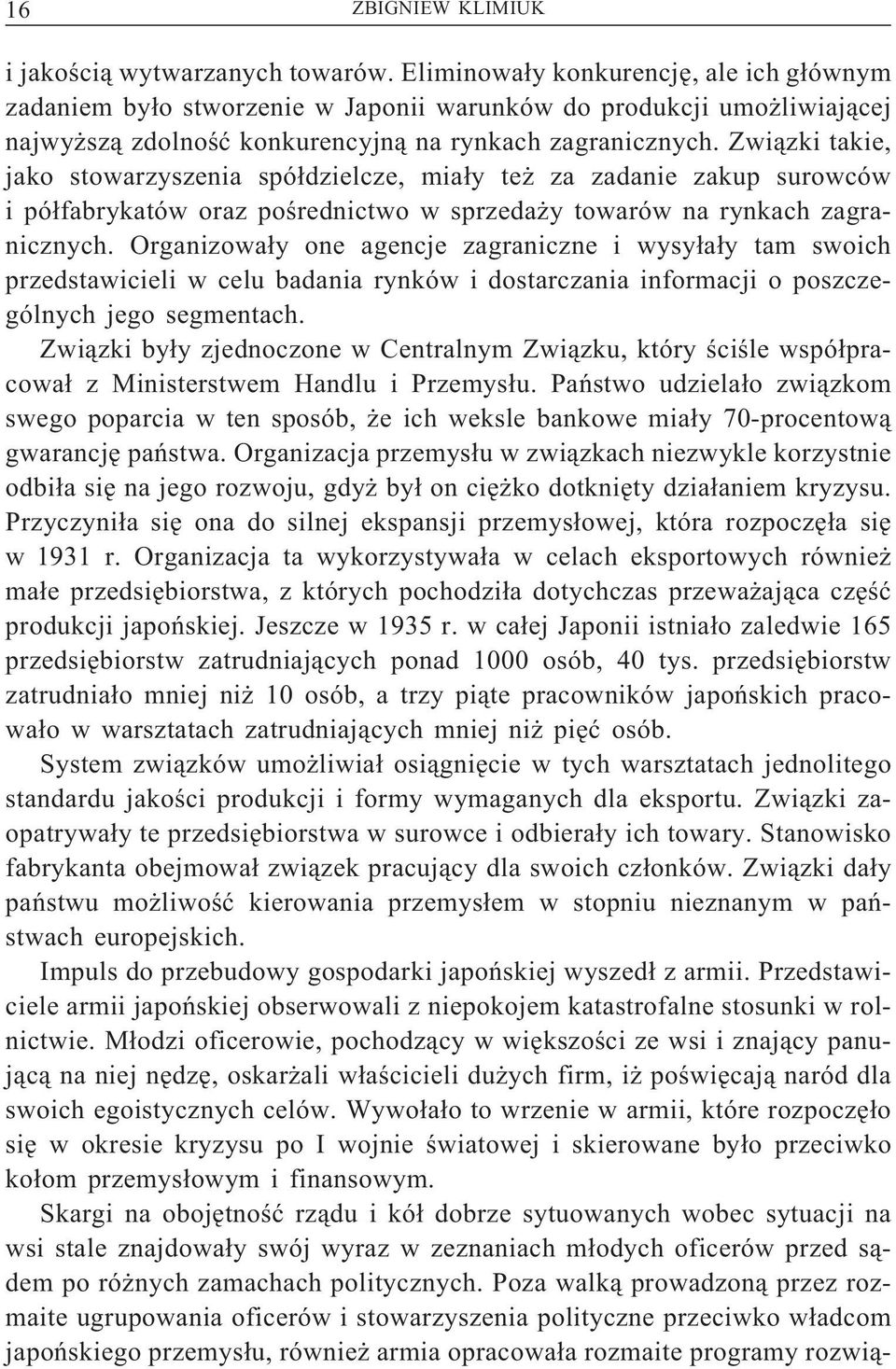 Związki takie, jako stowarzyszenia spółdzielcze, miały też za zadanie zakup surowców i półfabrykatów oraz pośrednictwo w sprzedaży towarów na rynkach zagranicznych.