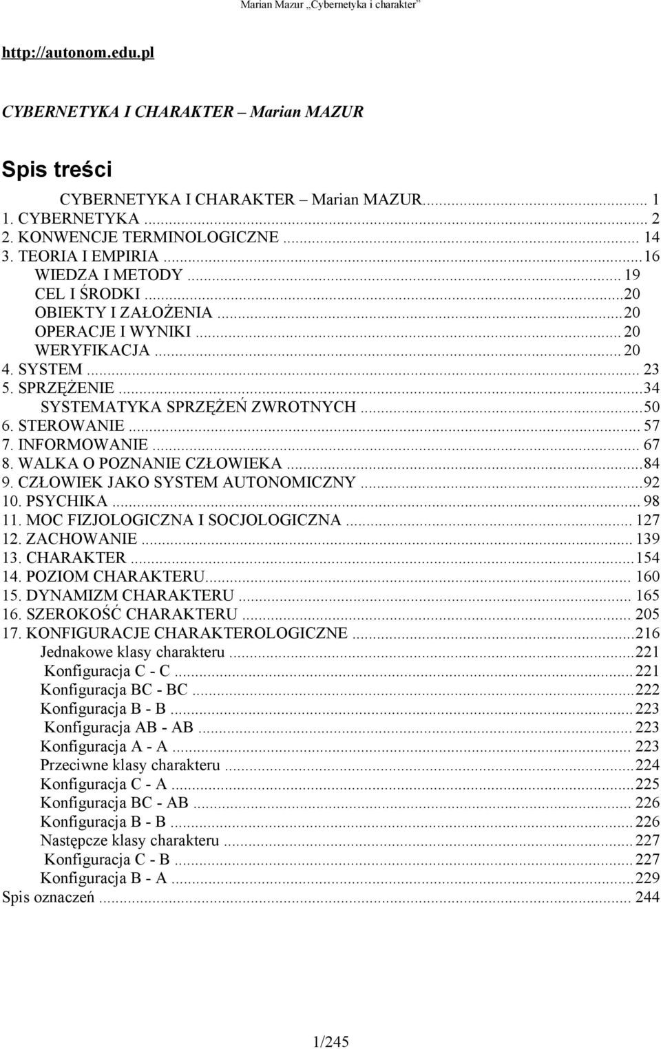 .. 57 7. INFORMOWANIE... 67 8. WALKA O POZNANIE CZŁOWIEKA...84 9. CZŁOWIEK JAKO SYSTEM AUTONOMICZNY...92 10. PSYCHIKA... 98 11. MOC FIZJOLOGICZNA I SOCJOLOGICZNA... 127 12. ZACHOWANIE... 139 13.