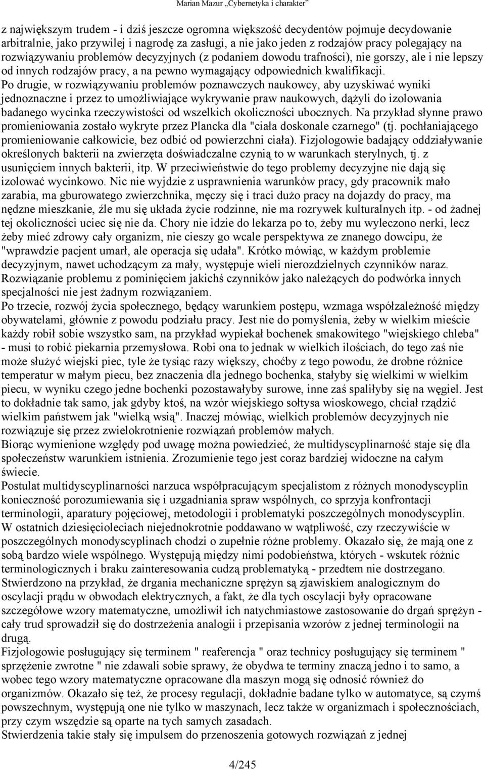 Po drugie, w rozwiązywaniu problemów poznawczych naukowcy, aby uzyskiwać wyniki jednoznaczne i przez to umożliwiające wykrywanie praw naukowych, dążyli do izolowania badanego wycinka rzeczywistości