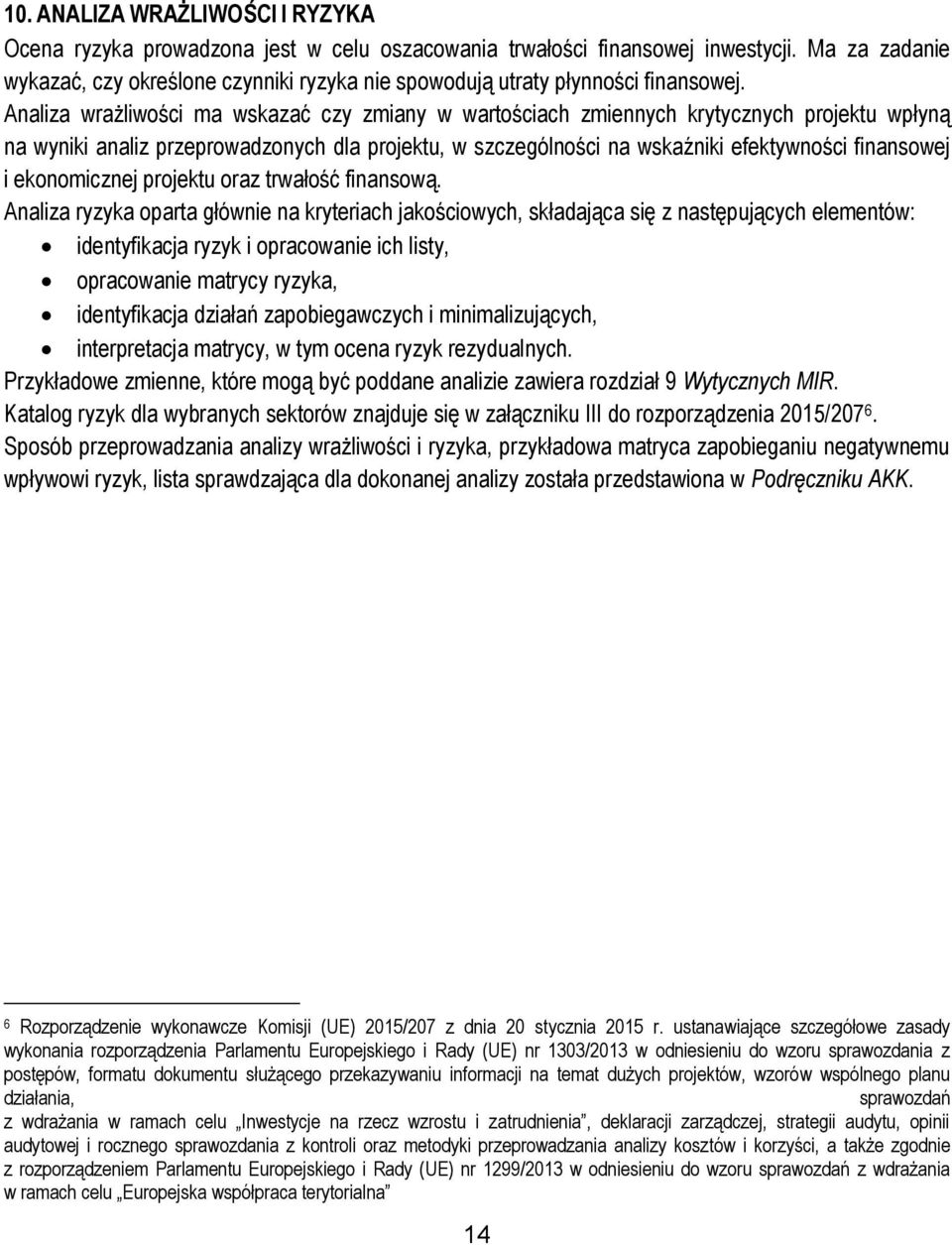 Analiza wrażliwości ma wskazać czy zmiany w wartościach zmiennych krytycznych projektu wpłyną na wyniki analiz przeprowadzonych dla projektu, w szczególności na wskaźniki efektywności finansowej i