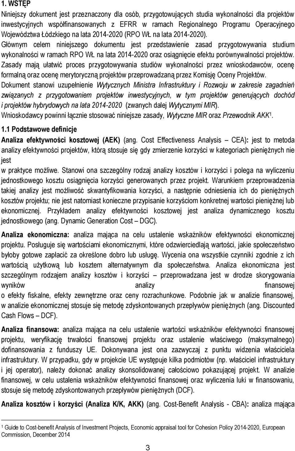 Głównym celem niniejszego dokumentu jest przedstawienie zasad przygotowywania studium wykonalności w ramach RPO WŁ na lata 2014-2020 oraz osiągnięcie efektu porównywalności projektów.