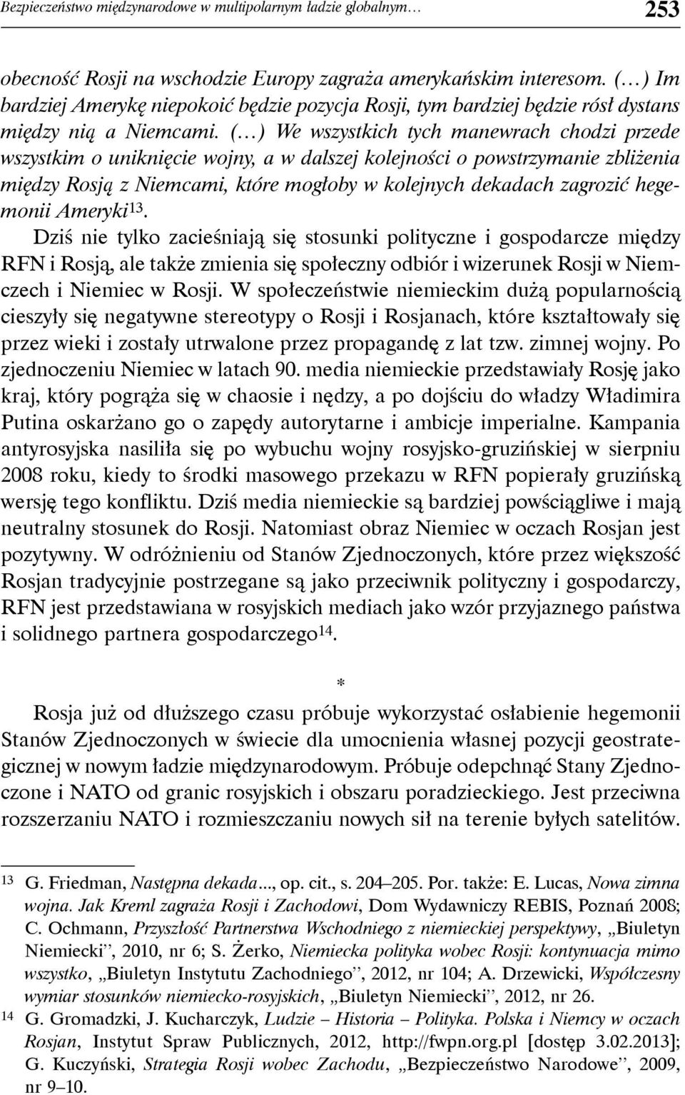 ( ) We wszystkich tych manewrach chodzi przede wszystkim o uniknięcie wojny, a w dalszej kolejności o powstrzymanie zbliżenia między Rosją z Niemcami, które mogłoby w kolejnych dekadach zagrozić