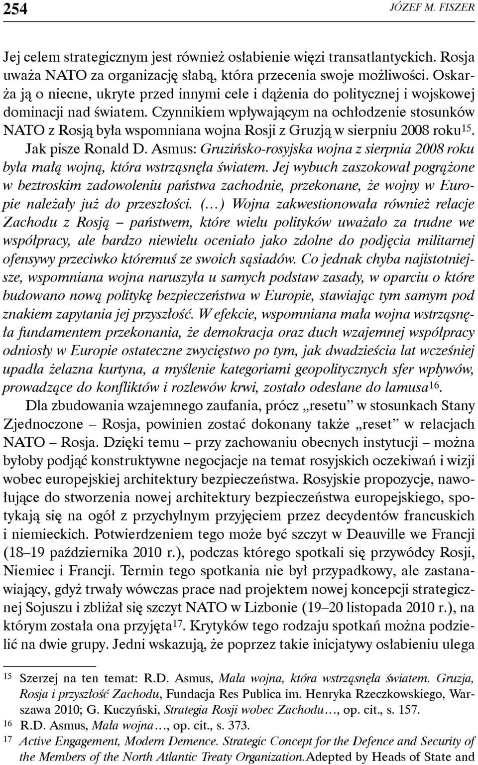 Czynnikiem wpływającym na ochłodzenie stosunków NATO z Rosją była wspomniana wojna Rosji z Gruzją w sierpniu 2008 roku 15. Jak pisze Ronald D.