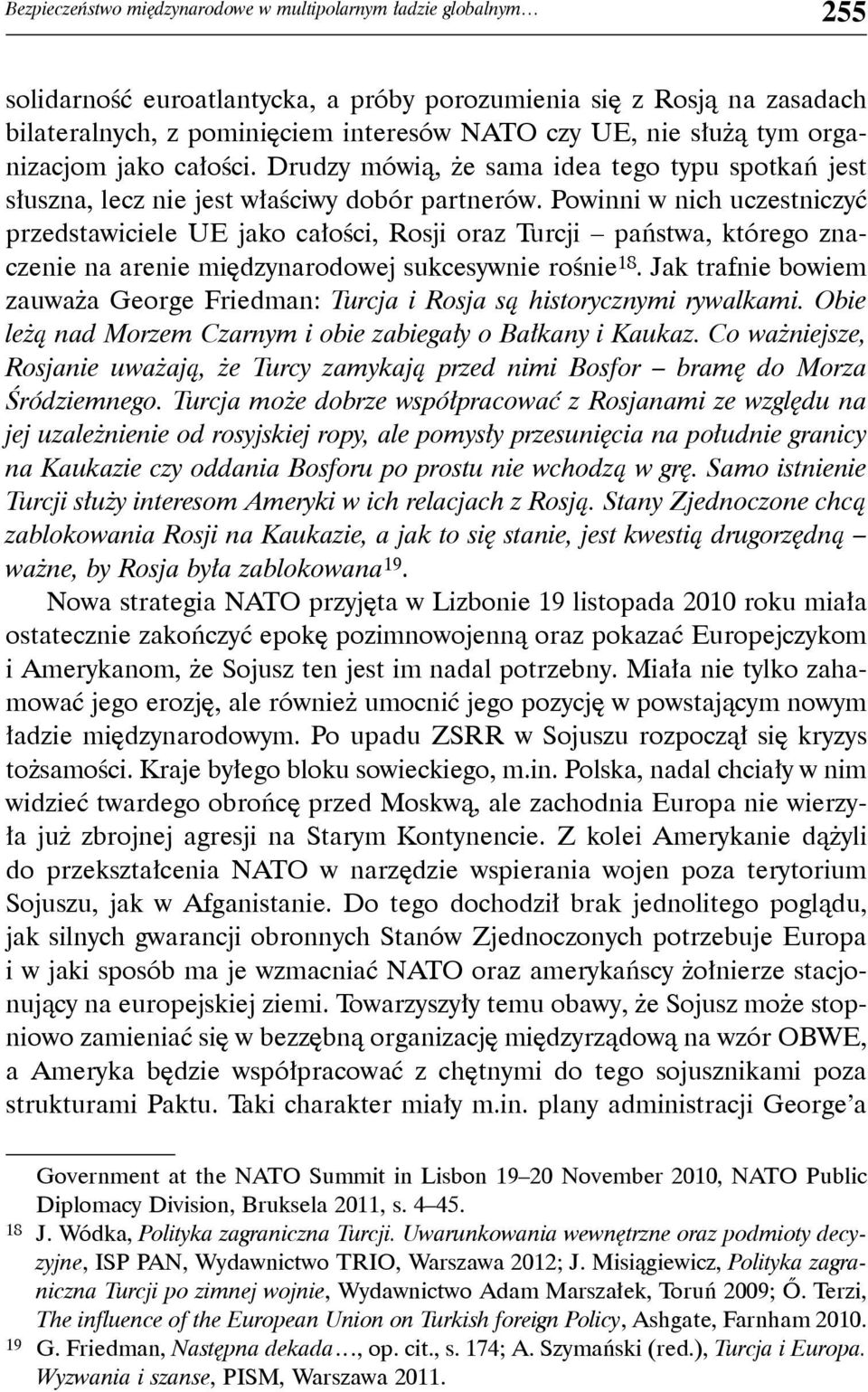 Powinni w nich uczestniczyć przedstawiciele UE jako całości, Rosji oraz Turcji państwa, którego znaczenie na arenie międzynarodowej sukcesywnie rośnie 18.