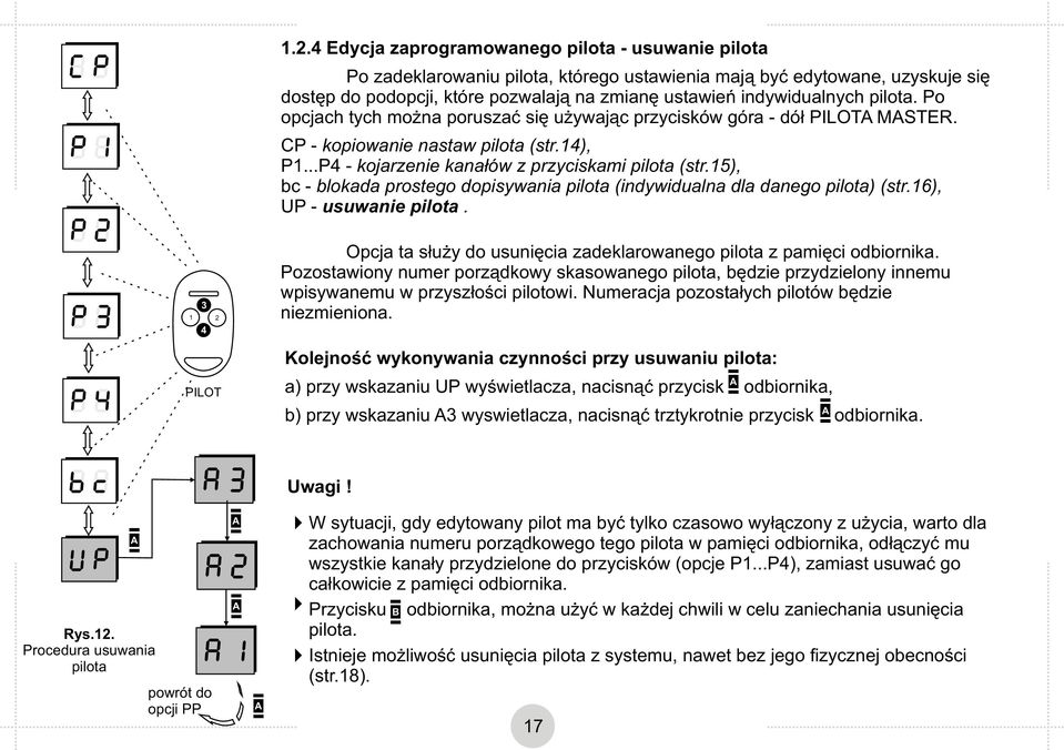 15), bc - blokada prostego dopisywania pilota (indywidualna dla danego pilota) (str.16), UP - usuwanie pilota. 3 1 2 PILOT Opcja ta służy do usunięcia zadeklarowanego pilota z pamięci odbiornika.