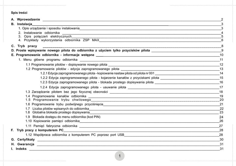 1 Programowanie pilotów - dopisywanie nowego pilota 12 1.2 Programowanie pilotów - edycja zaprogramowanego pilota 13 1.2.1 Edycja zaprogramowanego pilota - kopiowanie nastaw pilota od pilota nr 001 1 1.