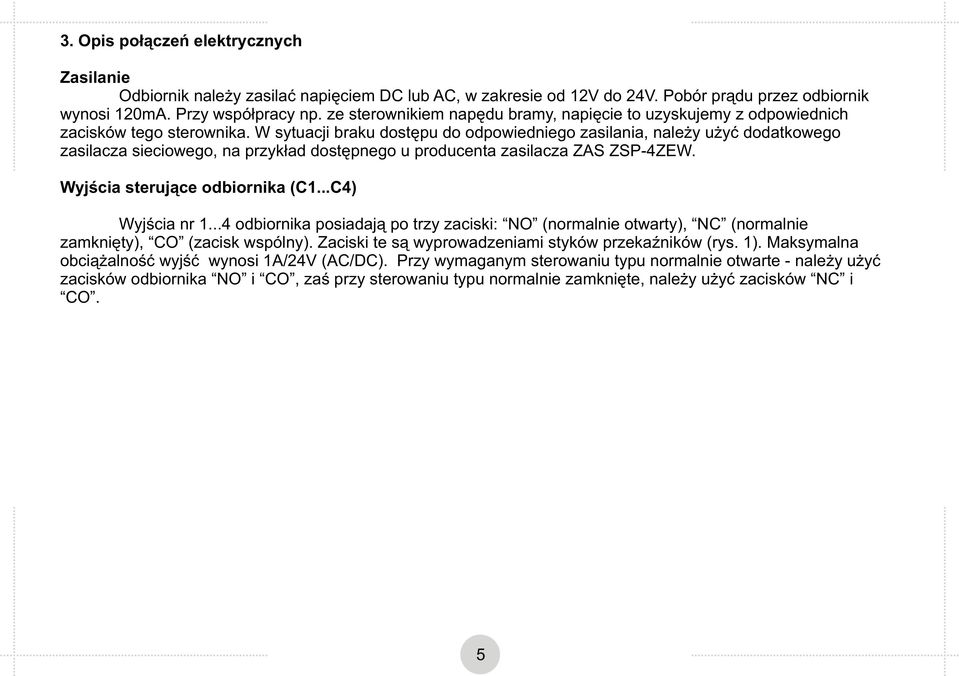 W sytuacji braku dostępu do odpowiedniego zasilania, należy użyć dodatkowego zasilacza sieciowego, na przykład dostępnego u producenta zasilacza ZS ZSP-ZEW. Wyjścia sterujące odbiornika (C1.