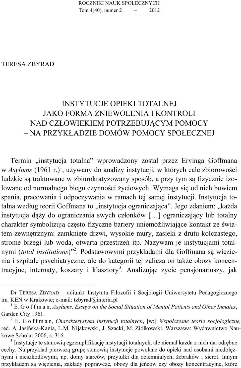 ) 1, używany do analizy instytucji, w których całe zbiorowości ludzkie są traktowane w zbiurokratyzowany sposób, a przy tym są fizycznie izolowane od normalnego biegu czynności życiowych.