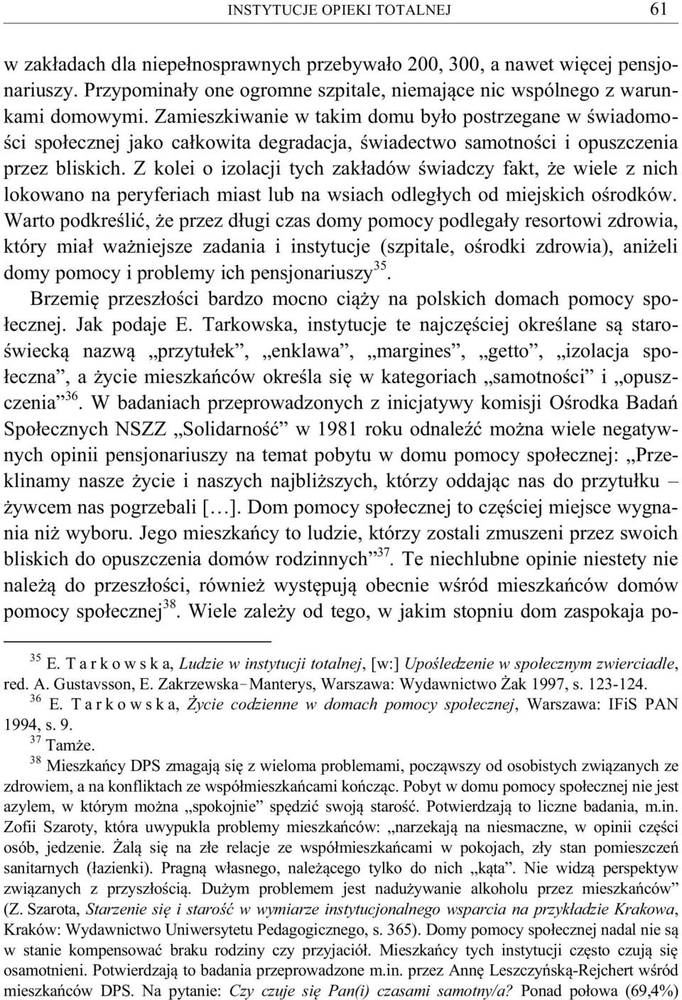 Z kolei o izolacji tych zakładów świadczy fakt, że wiele z nich lokowano na peryferiach miast lub na wsiach odległych od miejskich ośrodków.