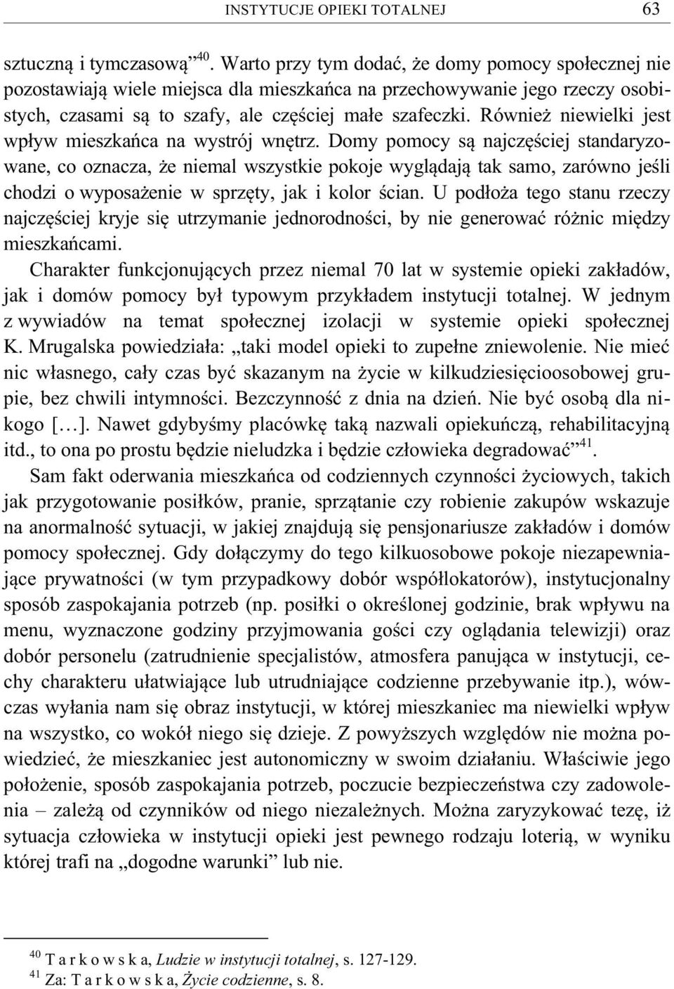 Również niewielki jest wpływ mieszkańca na wystrój wnętrz.