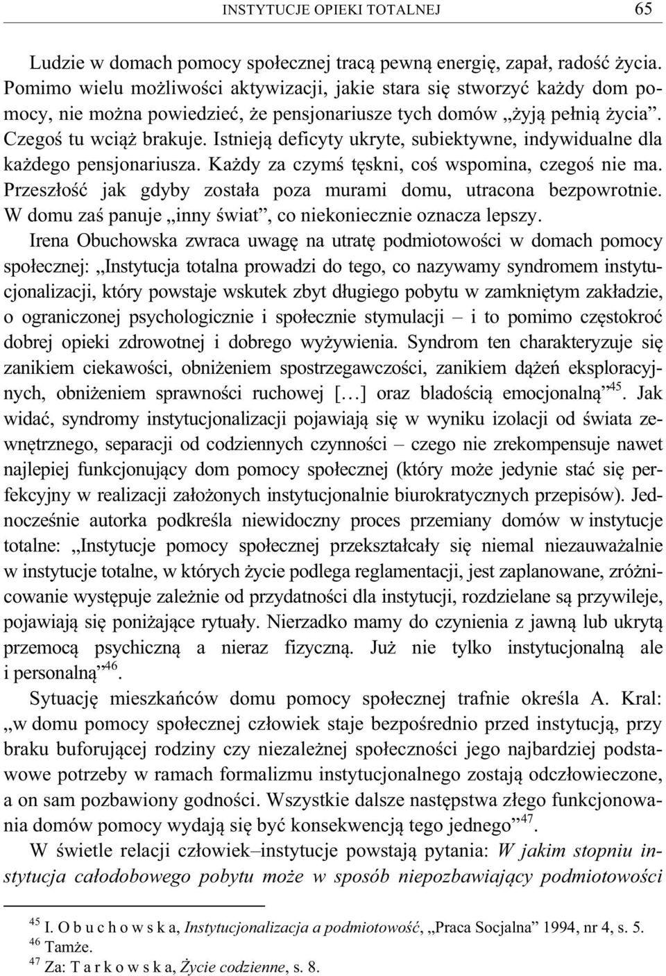 Istnieją deficyty ukryte, subiektywne, indywidualne dla każdego pensjonariusza. Każdy za czymś tęskni, coś wspomina, czegoś nie ma.