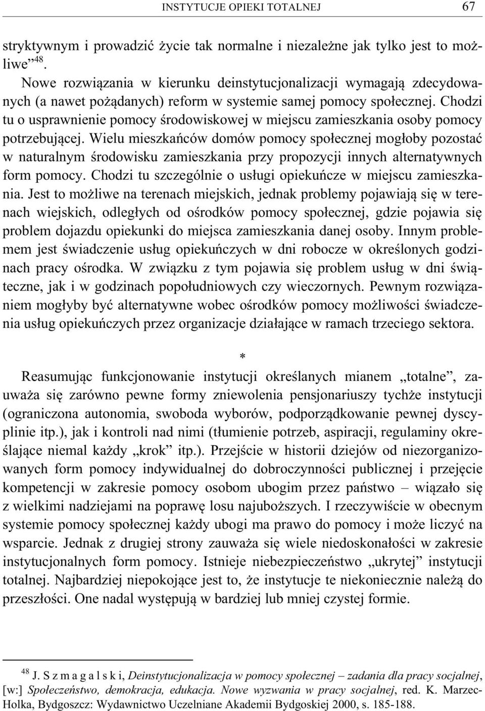 Chodzi tu o usprawnienie pomocy środowiskowej w miejscu zamieszkania osoby pomocy potrzebującej.