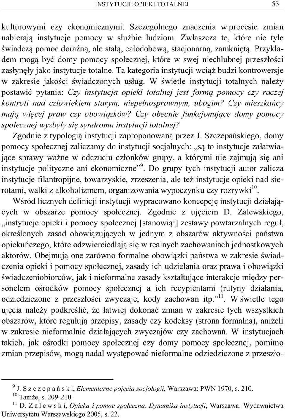 Przykładem mogą być domy pomocy społecznej, które w swej niechlubnej przeszłości zasłynęły jako instytucje totalne.