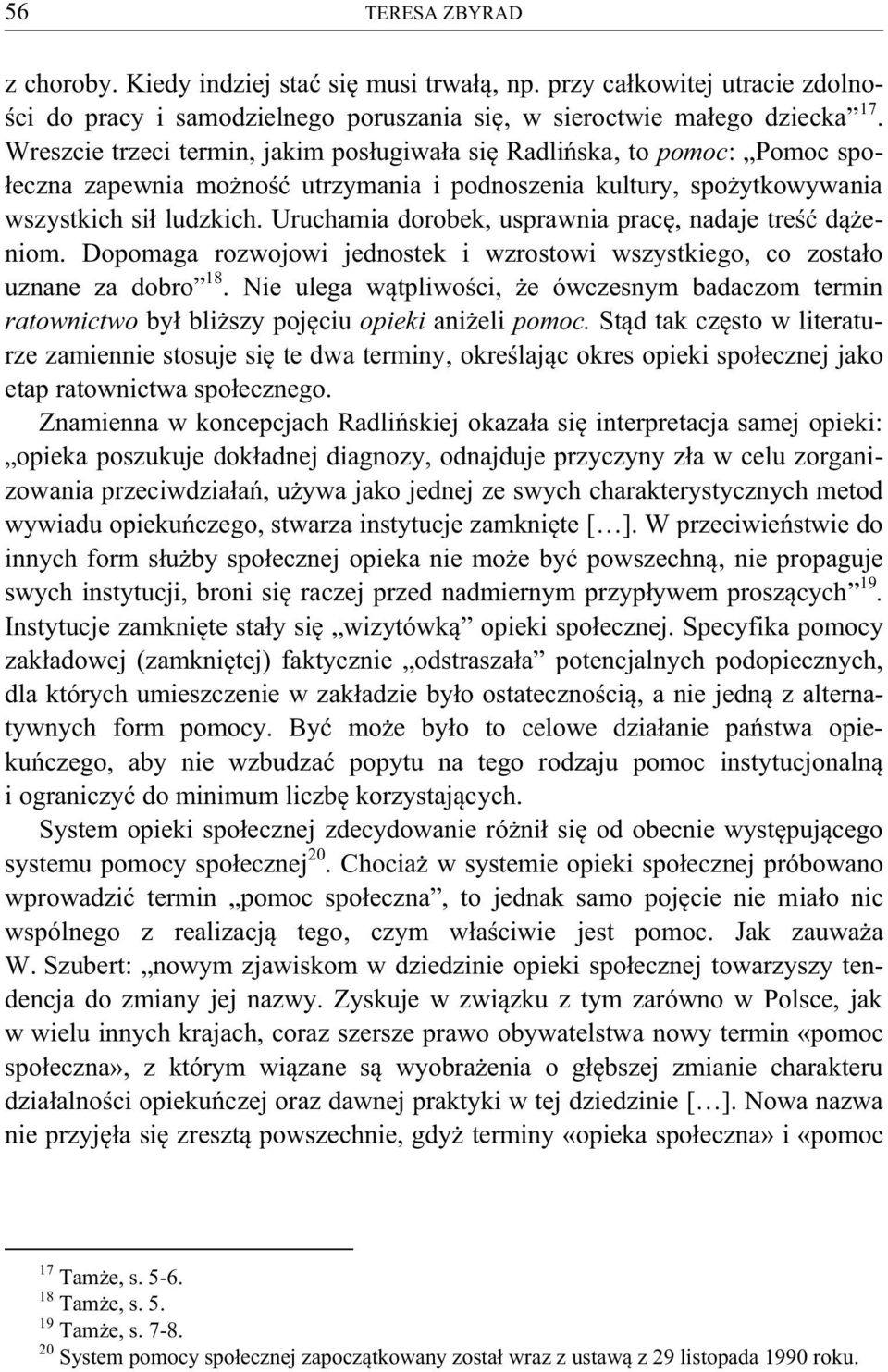 Uruchamia dorobek, usprawnia pracę, nadaje treść dążeniom. Dopomaga rozwojowi jednostek i wzrostowi wszystkiego, co zostało uznane za dobro 18.