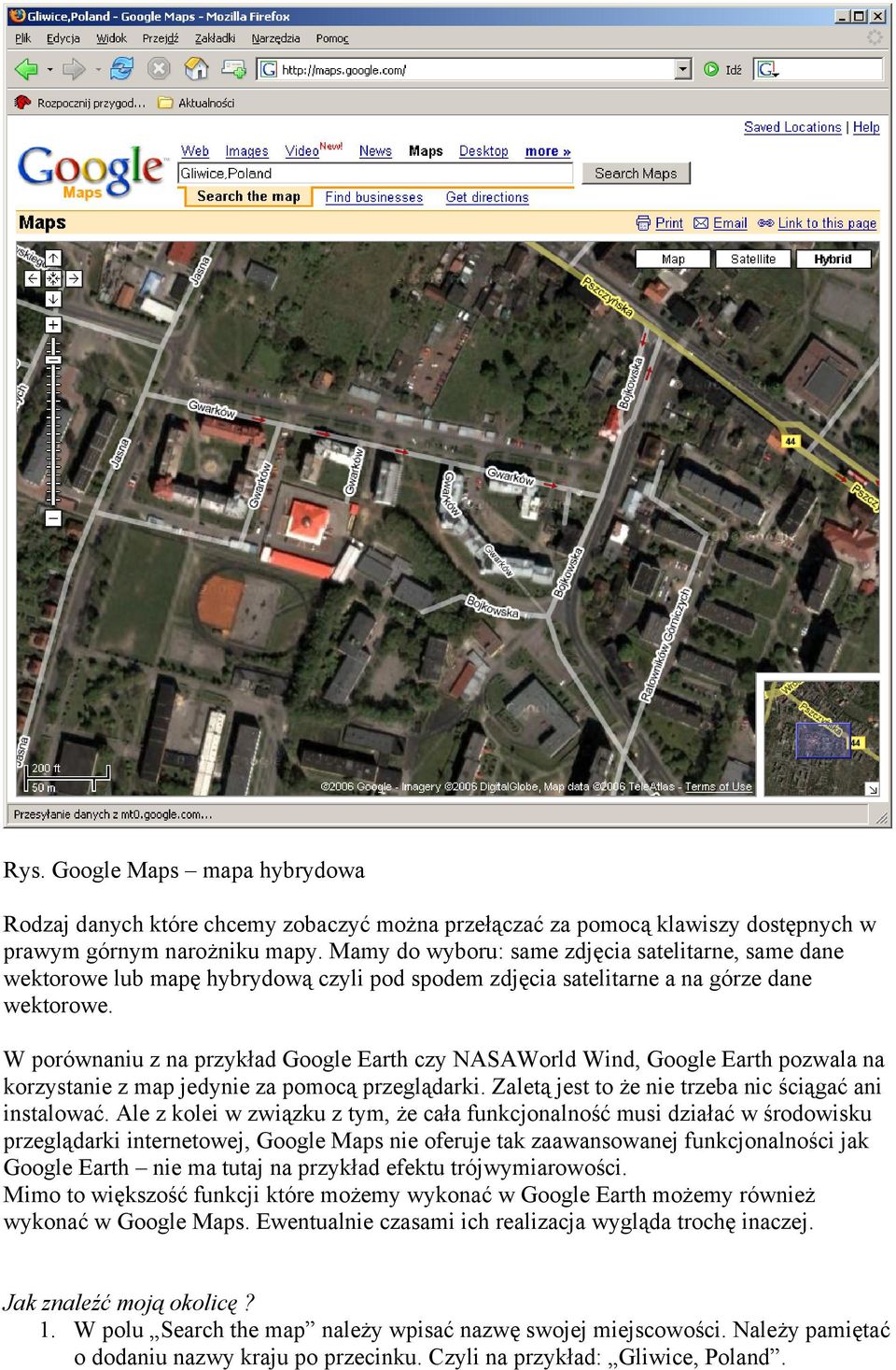 W porównaniu z na przykład Google Earth czy NASAWorld Wind, Google Earth pozwala na korzystanie z map jedynie za pomocą przeglądarki. Zaletą jest to że nie trzeba nic ściągać ani instalować.