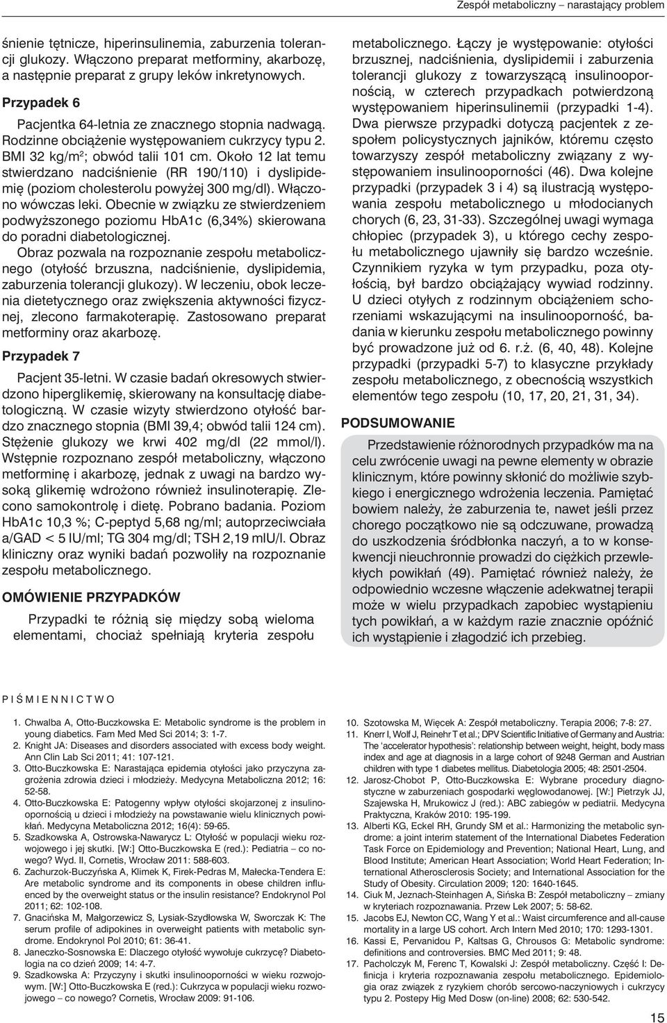 Około 12 lat temu stwierdzano nadciśnienie (RR 190/110) i dyslipidemię (poziom cholesterolu powyżej 300 mg/dl). Włączono wówczas leki.