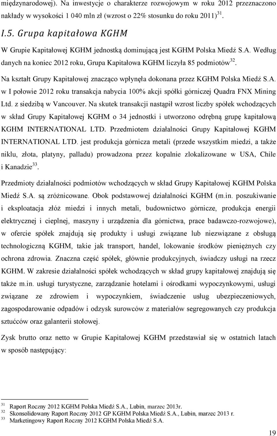 Na kształt Grupy Kapitałowej znacząco wpłynęła dokonana przez KGHM Polska Miedź S.A. w I połowie 212 roku transakcja nabycia 1% akcji spółki górniczej Quadra FNX Mining Ltd. z siedzibą w Vancouver.