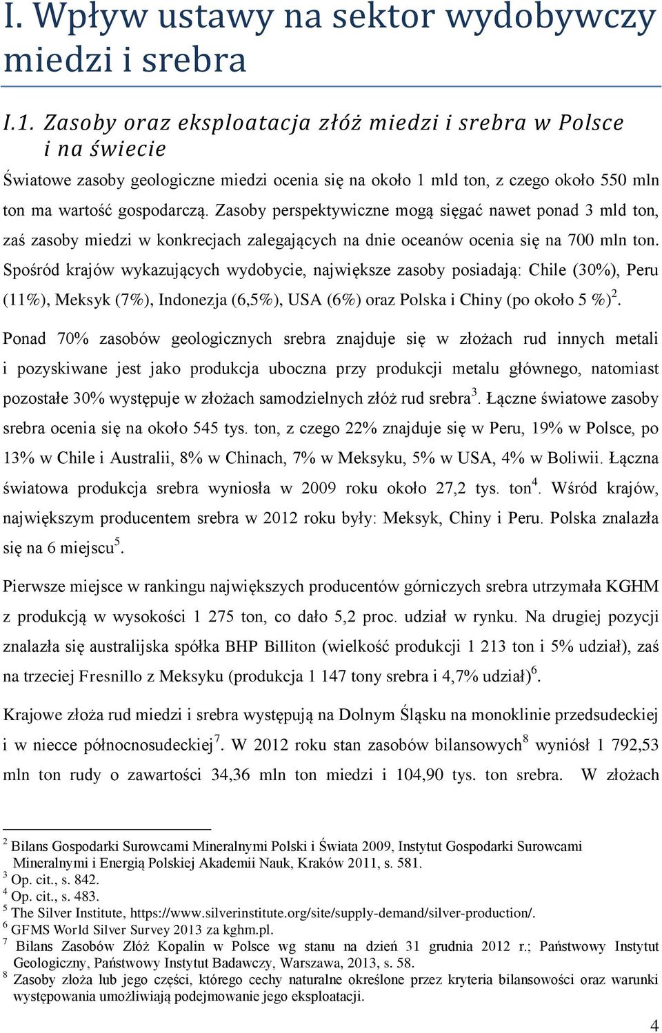 Zasoby perspektywiczne mogą sięgać nawet ponad 3 mld ton, zaś zasoby miedzi w konkrecjach zalegających na dnie oceanów ocenia się na 7 mln ton.