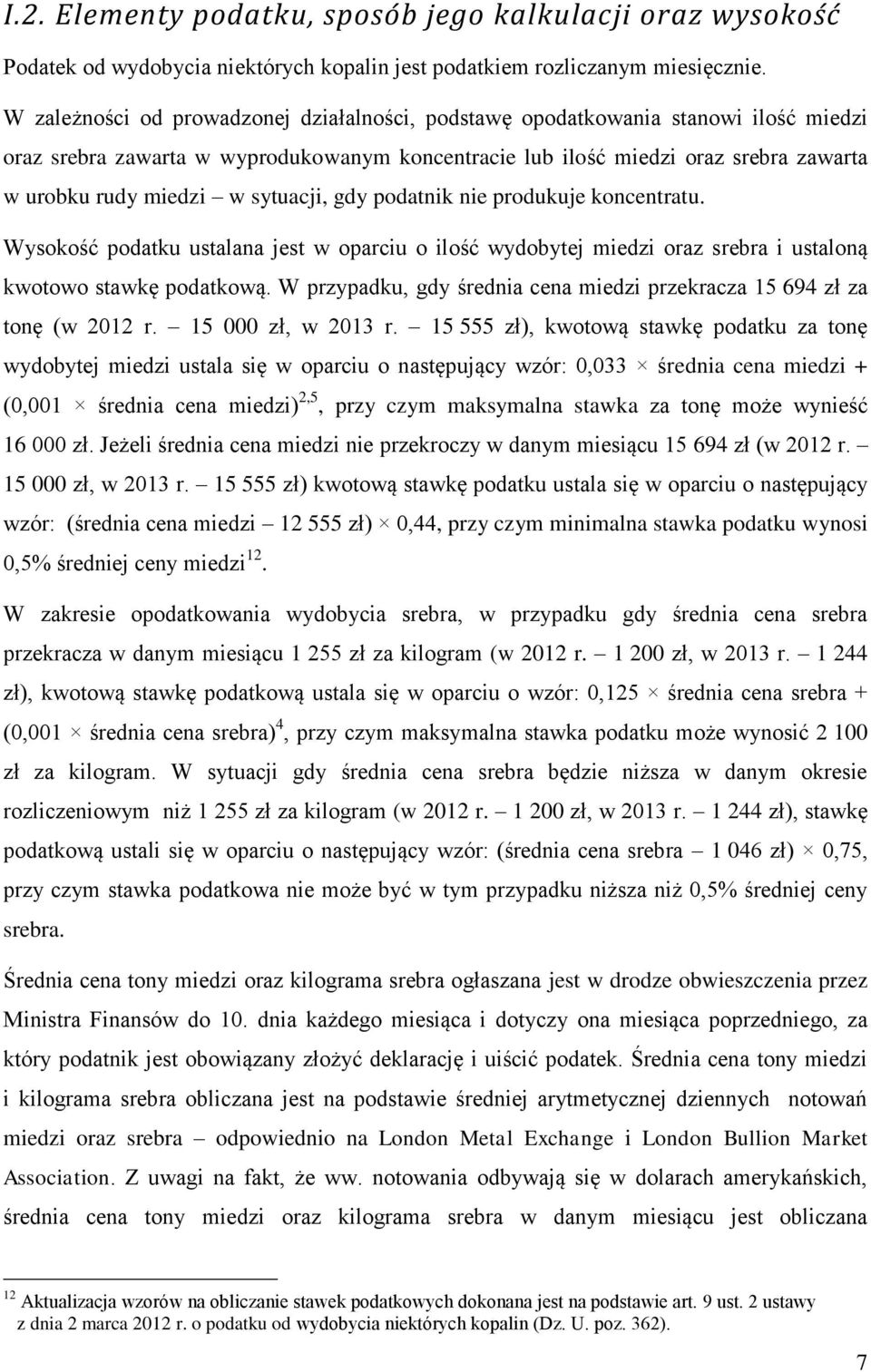 sytuacji, gdy podatnik nie produkuje koncentratu. Wysokość podatku ustalana jest w oparciu o ilość wydobytej miedzi oraz srebra i ustaloną kwotowo stawkę podatkową.