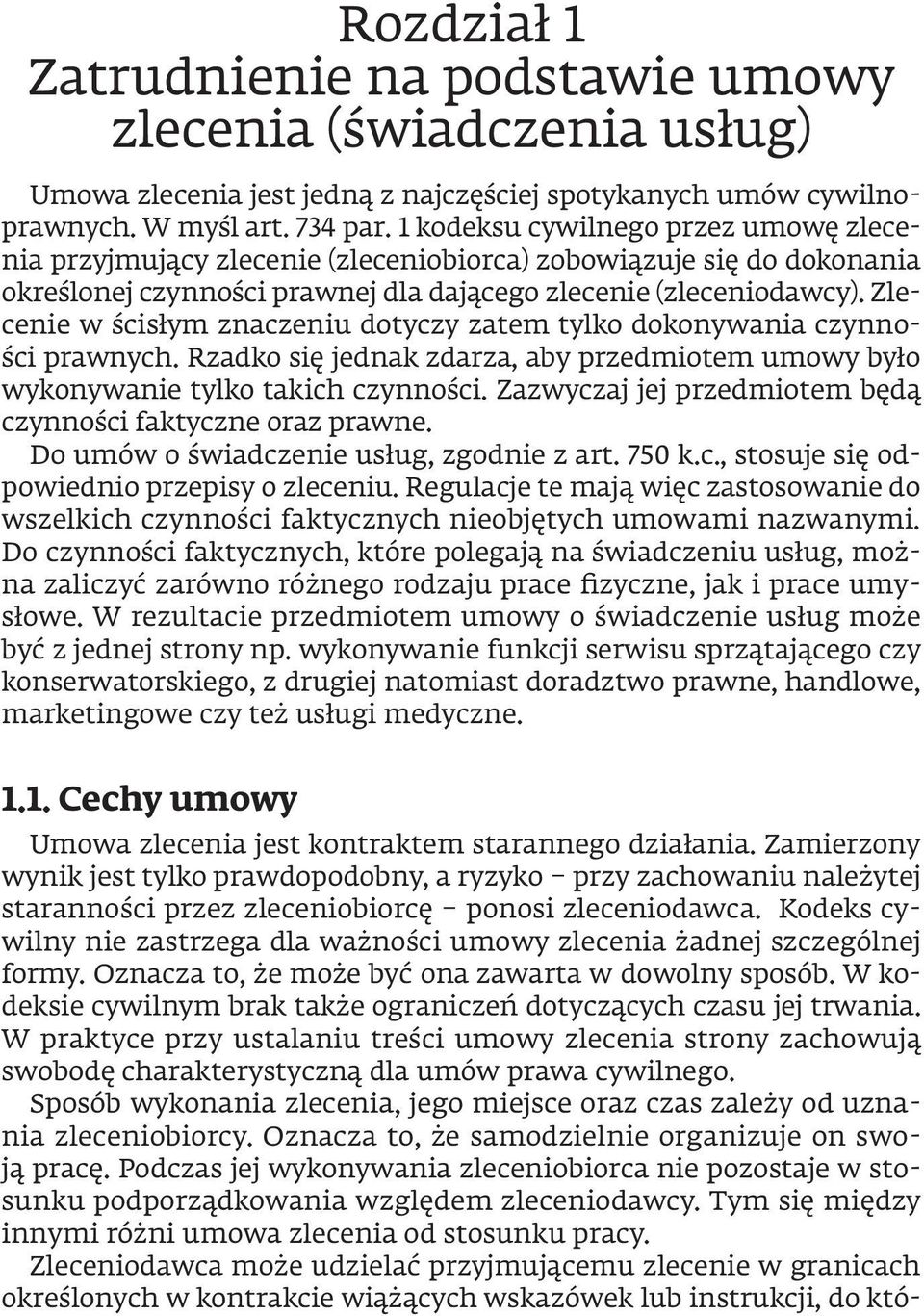 Zlecenie w ścisłym znaczeniu dotyczy zatem tylko dokonywania czynności prawnych. Rzadko się jednak zdarza, aby przedmiotem umowy było wykonywanie tylko takich czynności.