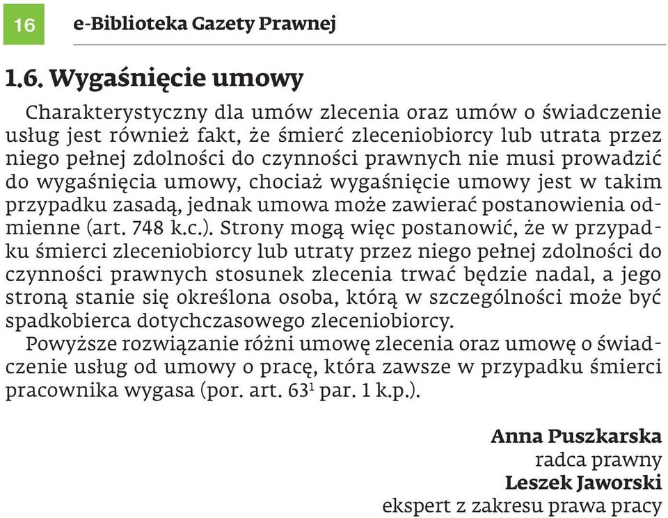 Strony mogą więc postanowić, że w przypadku śmierci zleceniobiorcy lub utraty przez niego pełnej zdolności do czynności prawnych stosunek zlecenia trwać będzie nadal, a jego stroną stanie się