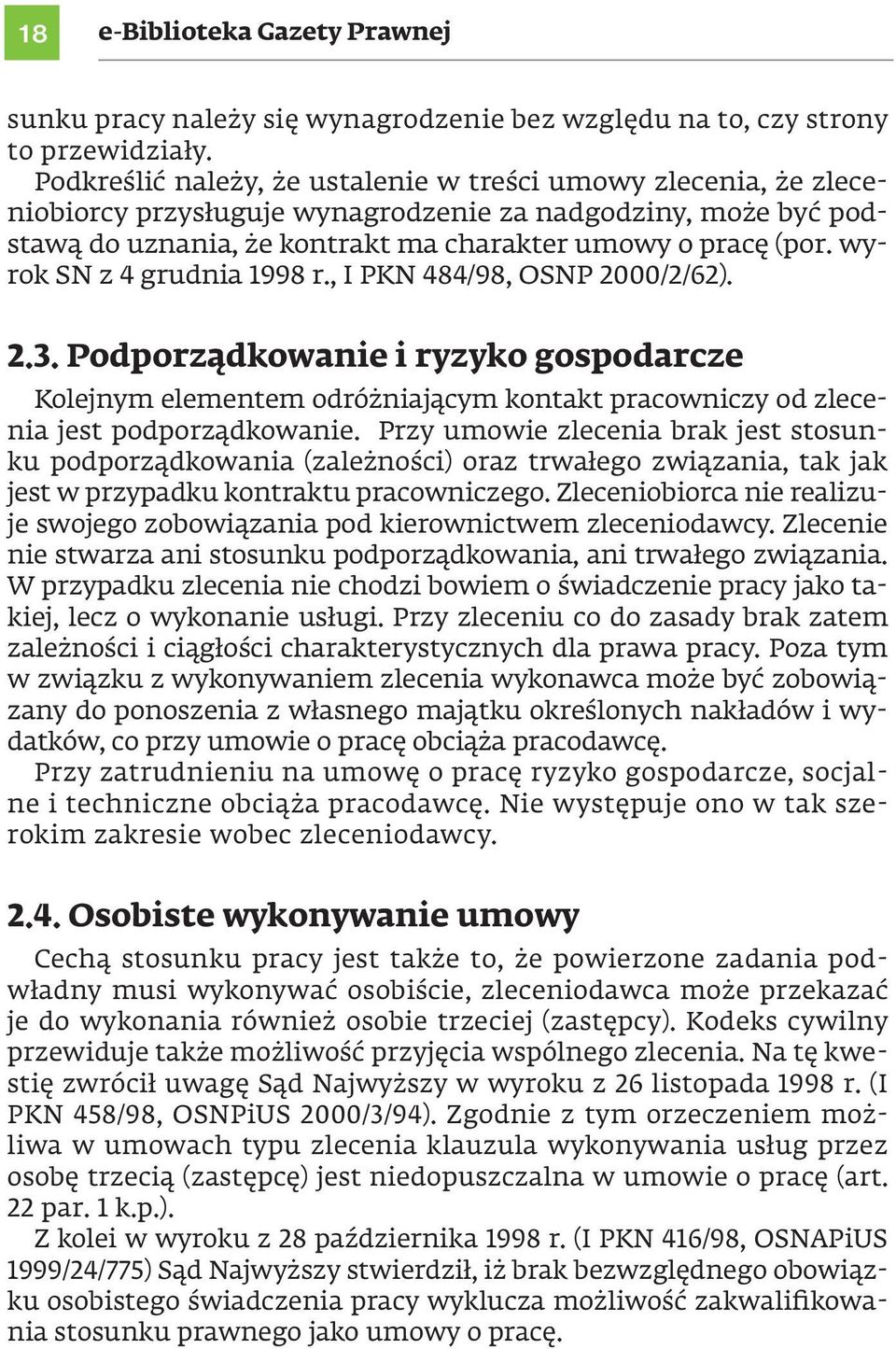 wyrok SN z 4 grudnia 1998 r., I PKN 484/98, OSNP 2000/2/62). 2.3. Podporządkowanie i ryzyko gospodarcze Kolejnym elementem odróżniającym kontakt pracowniczy od zlecenia jest podporządkowanie.