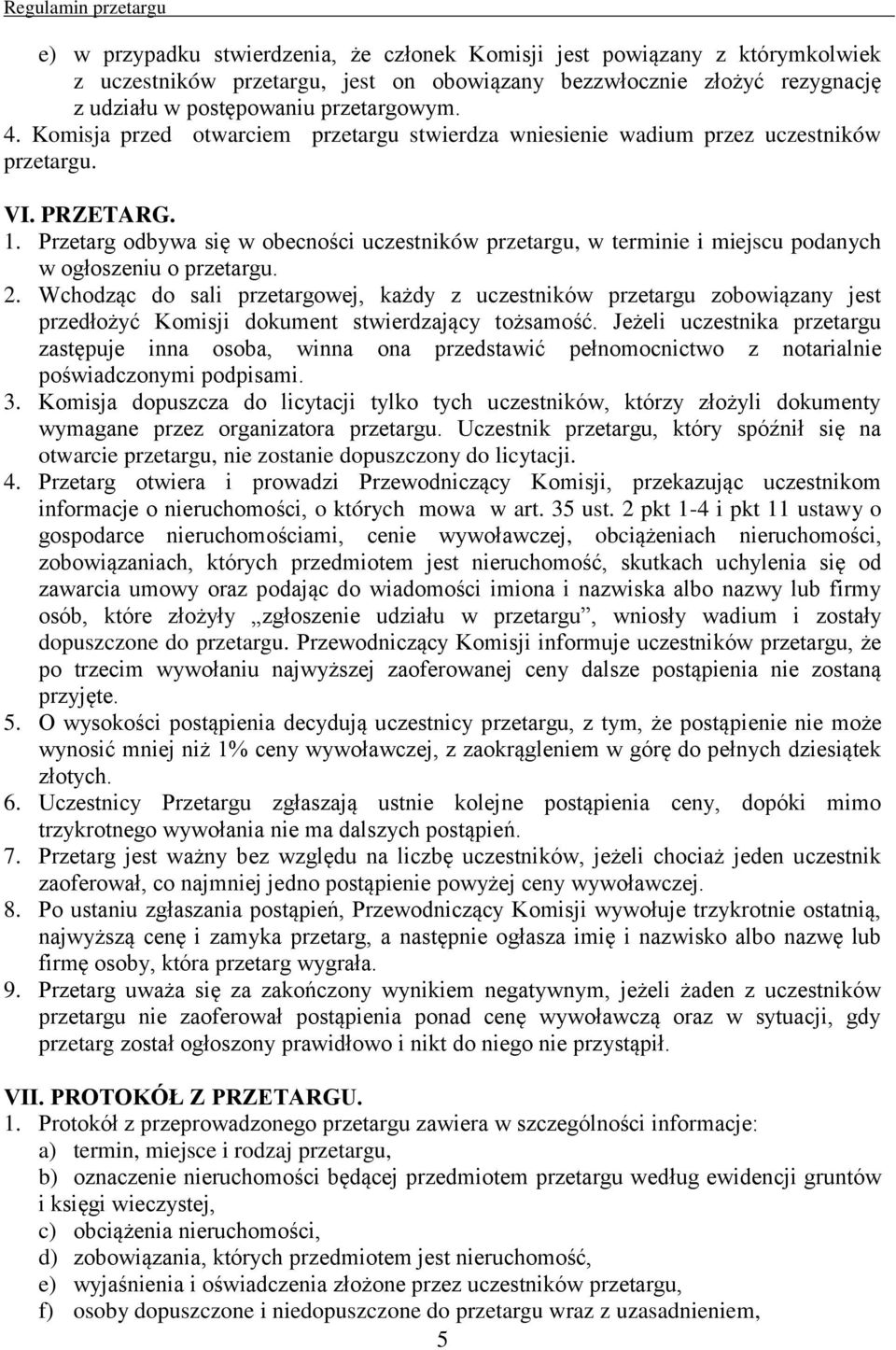 Przetarg odbywa się w obecności uczestników przetargu, w terminie i miejscu podanych w ogłoszeniu o przetargu. 2.