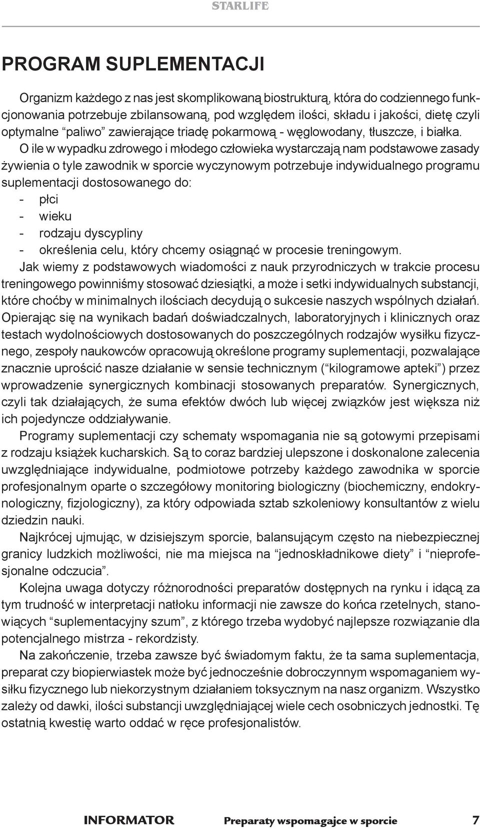 O ile w wypadku zdrowego i młodego człowieka wystarczają nam podstawowe zasady żywienia o tyle zawodnik w sporcie wyczynowym potrzebuje indywidualnego programu suplementacji dostosowanego do: - płci