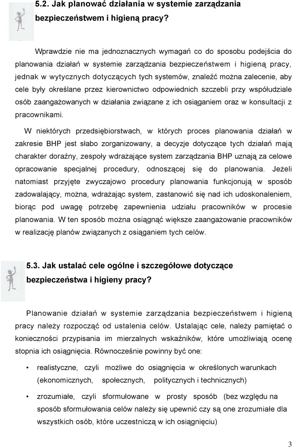 można zalecenie, aby cele były określane przez kierownictwo odpowiednich szczebli przy współudziale osób zaangażowanych w działania związane z ich osiąganiem oraz w konsultacji z pracownikami.