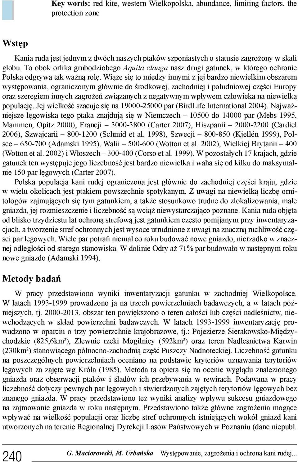 Wiąże się to między innymi z jej bardzo niewielkim obszarem występowania, ograniczonym głównie do środkowej, zachodniej i południowej części Europy oraz szeregiem innych zagrożeń związanych z