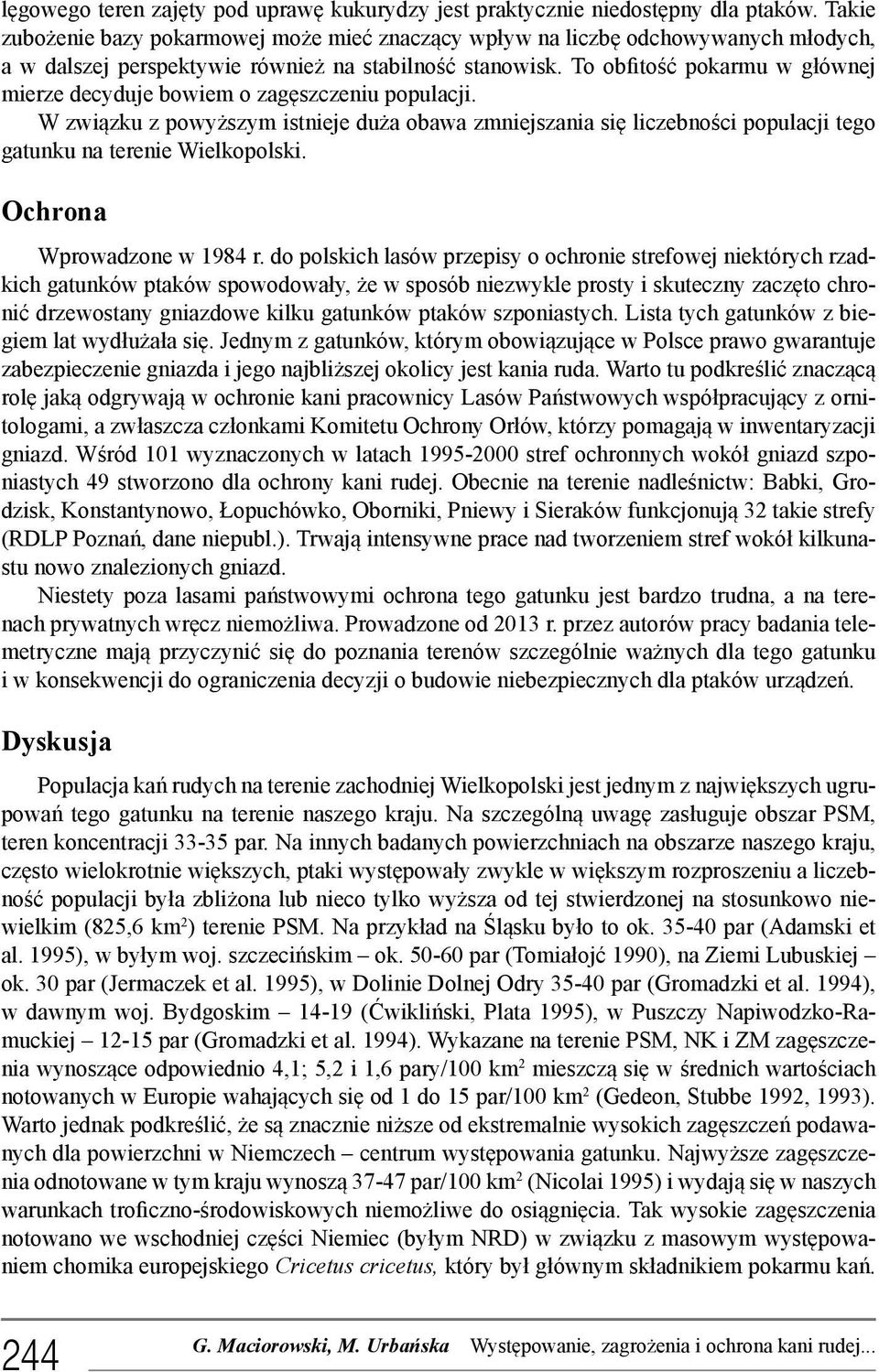 To obfitość pokarmu w głównej mierze decyduje bowiem o zagęszczeniu populacji. W związku z powyższym istnieje duża obawa zmniejszania się liczebności populacji tego gatunku na terenie Wielkopolski.