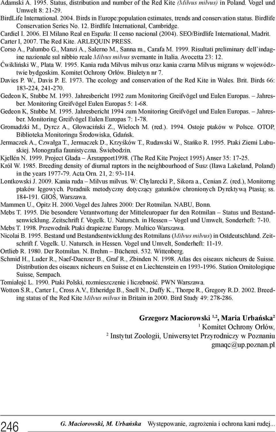 El Milano Real en España: II censo nacional (2004). SEO/Birdlife International, Madrit. Carter I, 2007. The Red Kite. ARLEQUIN PRESS. Corso A., Palumbo G., Manzi A., Salerno M., Sanna m., Carafa M.