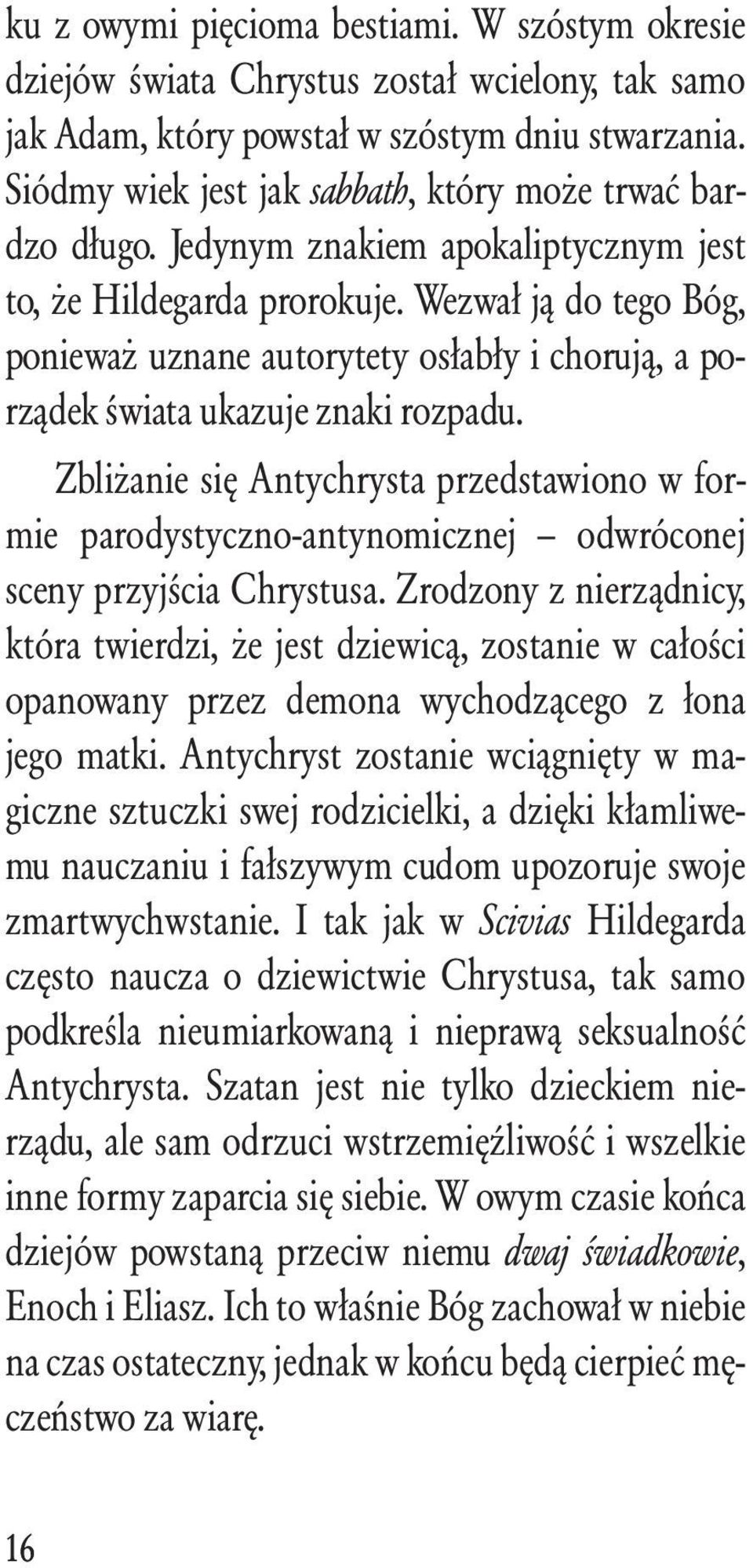 Wezwał ją do tego Bóg, ponieważ uznane autorytety osłabły i chorują, a porządek świata ukazuje znaki rozpadu.